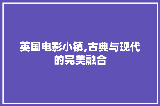 英国电影小镇,古典与现代的完美融合