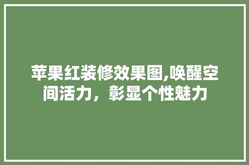苹果红装修效果图,唤醒空间活力，彰显个性魅力