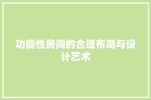 功能性房间的合理布局与设计艺术
