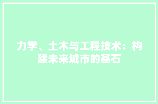 力学、土木与工程技术：构建未来城市的基石 家居装修