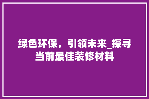 绿色环保，引领未来_探寻当前最佳装修材料