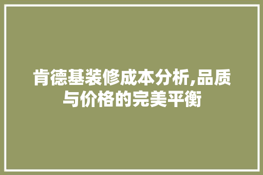 肯德基装修成本分析,品质与价格的完美平衡
