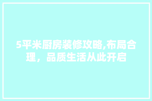 5平米厨房装修攻略,布局合理，品质生活从此开启