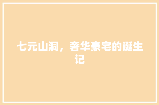 七元山洞，奢华豪宅的诞生记