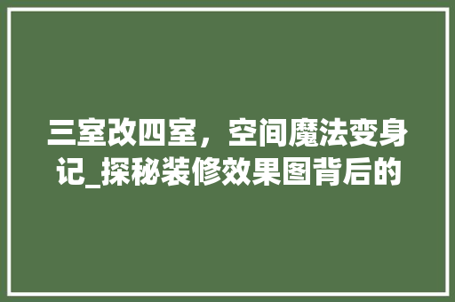 三室改四室，空间魔法变身记_探秘装修效果图背后的故事 卧室装修