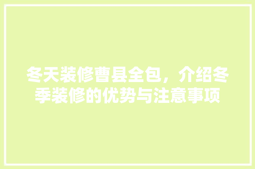 冬天装修曹县全包，介绍冬季装修的优势与注意事项 客厅装修