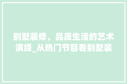 别墅装修，品质生活的艺术演绎_从热门节目看别墅装修的风向标