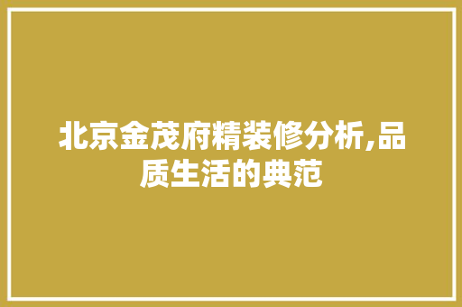 北京金茂府精装修分析,品质生活的典范 卧室装修