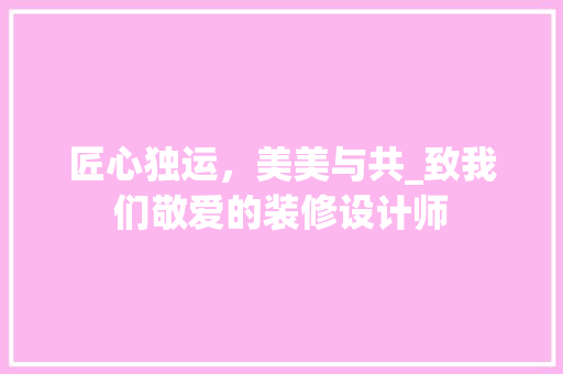 匠心独运，美美与共_致我们敬爱的装修设计师 室内设计