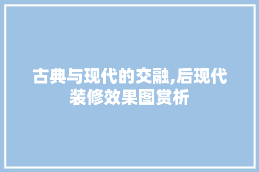 古典与现代的交融,后现代装修效果图赏析 中式风格装饰