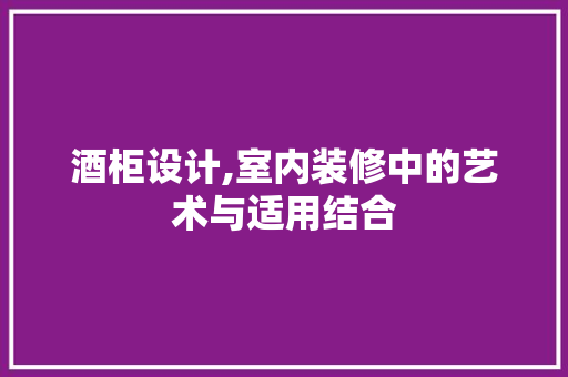 酒柜设计,室内装修中的艺术与适用结合