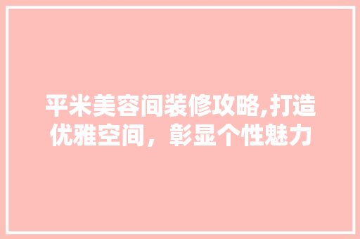 平米美容间装修攻略,打造优雅空间，彰显个性魅力