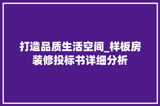 打造品质生活空间_样板房装修投标书详细分析 家居装修