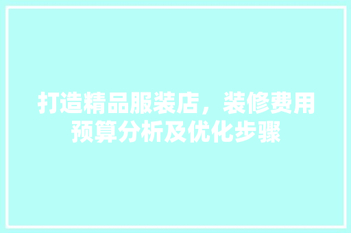 打造精品服装店，装修费用预算分析及优化步骤 地板材料
