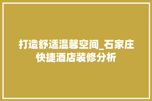 打造舒适温馨空间_石家庄快捷酒店装修分析