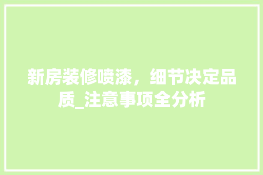 新房装修喷漆，细节决定品质_注意事项全分析