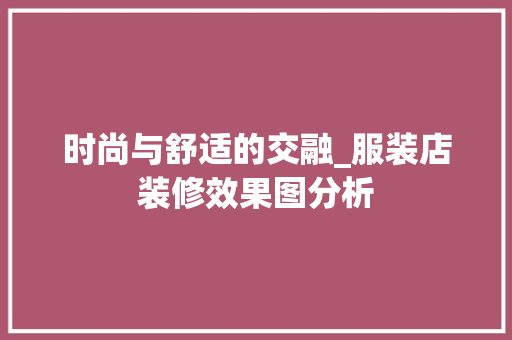 时尚与舒适的交融_服装店装修效果图分析