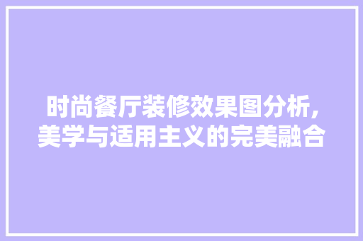 时尚餐厅装修效果图分析,美学与适用主义的完美融合 客厅装修