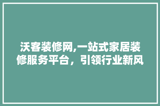 沃客装修网,一站式家居装修服务平台，引领行业新风尚 地板材料