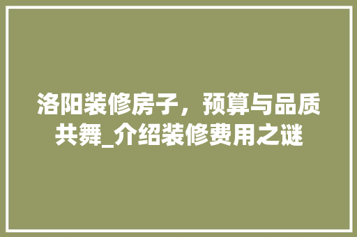 洛阳装修房子，预算与品质共舞_介绍装修费用之谜 地板材料