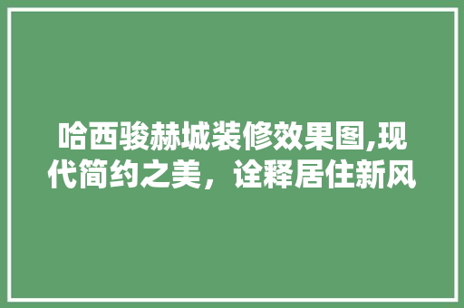 哈西骏赫城装修效果图,现代简约之美，诠释居住新风尚 卧室装修