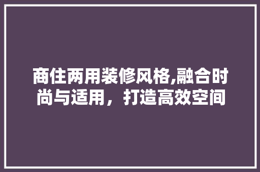商住两用装修风格,融合时尚与适用，打造高效空间 卧室装修