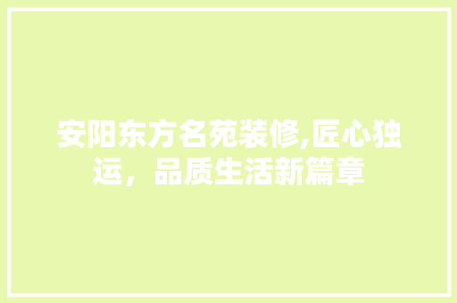 安阳东方名苑装修,匠心独运，品质生活新篇章