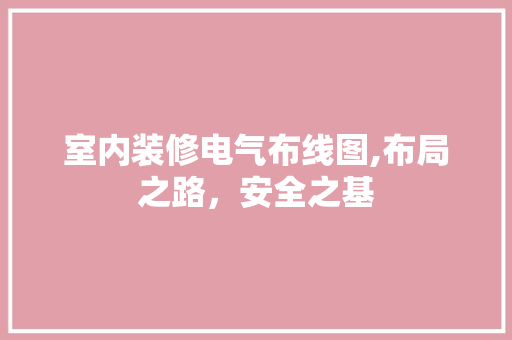 室内装修电气布线图,布局之路，安全之基