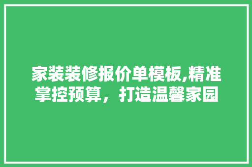 家装装修报价单模板,精准掌控预算，打造温馨家园