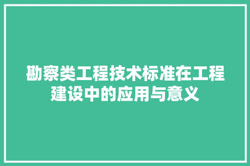 勘察类工程技术标准在工程建设中的应用与意义 家居装修