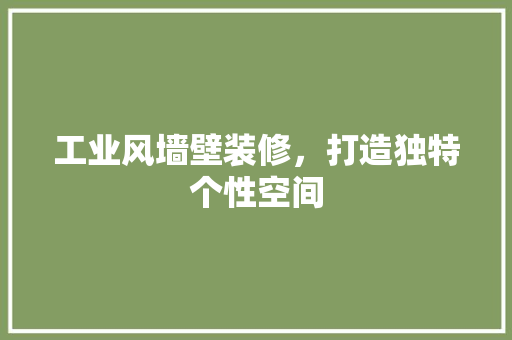 工业风墙壁装修，打造独特个性空间 软装设计