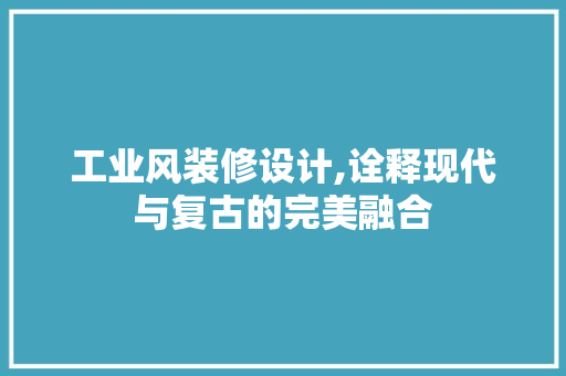 工业风装修设计,诠释现代与复古的完美融合 木雕艺术