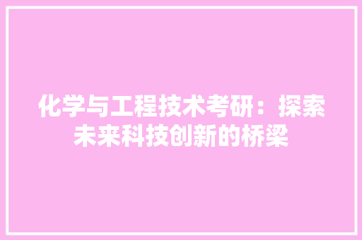 化学与工程技术考研：探索未来科技创新的桥梁 家居装修