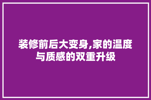 装修前后大变身,家的温度与质感的双重升级
