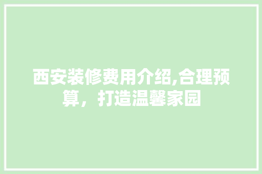 西安装修费用介绍,合理预算，打造温馨家园 卧室装修