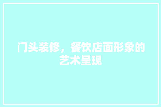 门头装修，餐饮店面形象的艺术呈现 家居装修