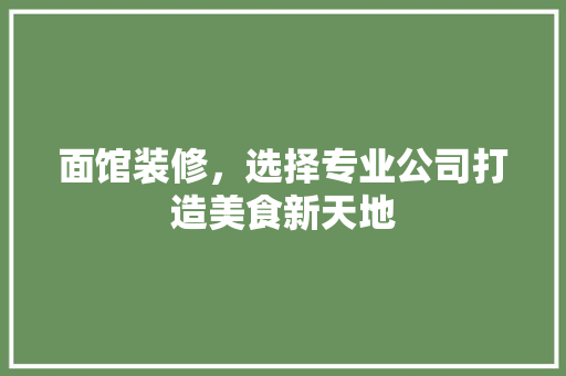 面馆装修，选择专业公司打造美食新天地 卧室装修