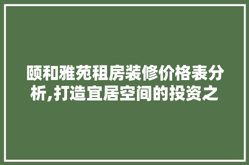 颐和雅苑租房装修价格表分析,打造宜居空间的投资之路 现代风格装饰