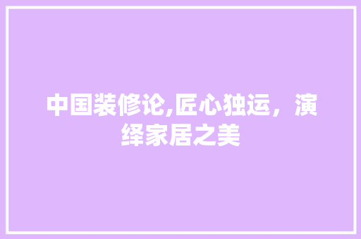 中国装修论,匠心独运，演绎家居之美 卧室装修