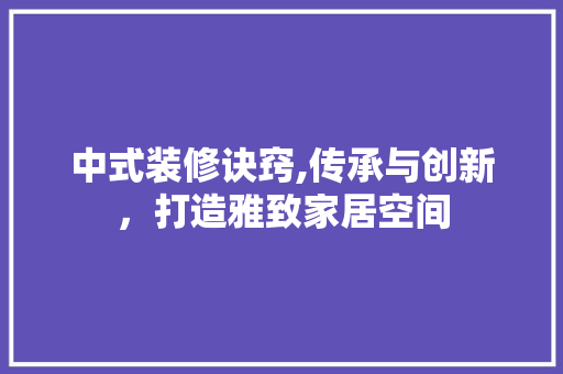 中式装修诀窍,传承与创新，打造雅致家居空间 客厅装修