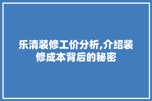 乐清装修工价分析,介绍装修成本背后的秘密 家居装修