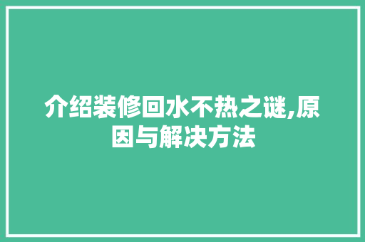 介绍装修回水不热之谜,原因与解决方法
