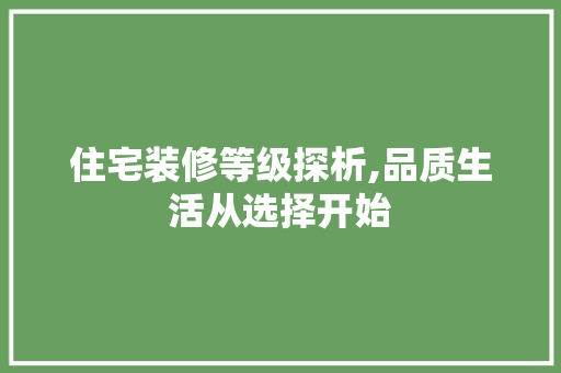 住宅装修等级探析,品质生活从选择开始 木雕艺术