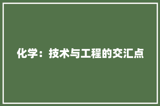 化学：技术与工程的交汇点