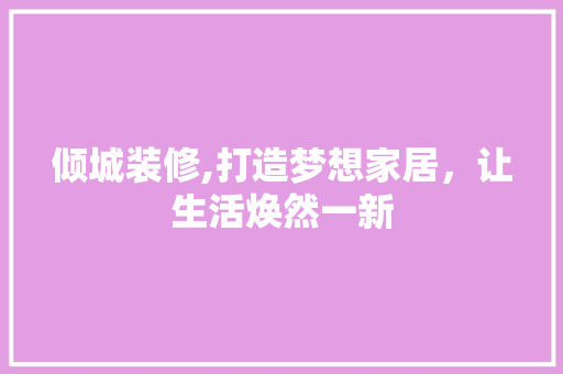 倾城装修,打造梦想家居，让生活焕然一新 卧室装修