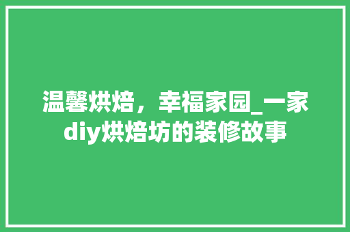 温馨烘焙，幸福家园_一家diy烘焙坊的装修故事
