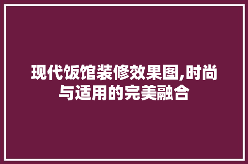 现代饭馆装修效果图,时尚与适用的完美融合