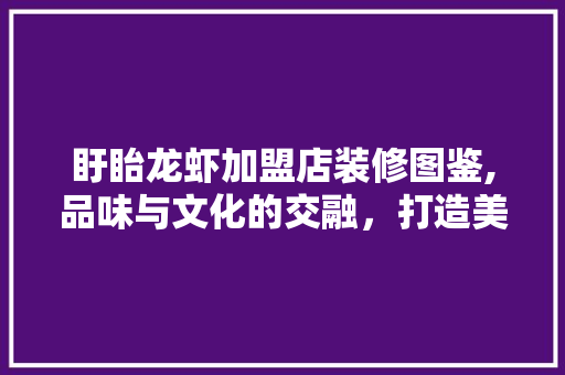 盱眙龙虾加盟店装修图鉴,品味与文化的交融，打造美食新地标
