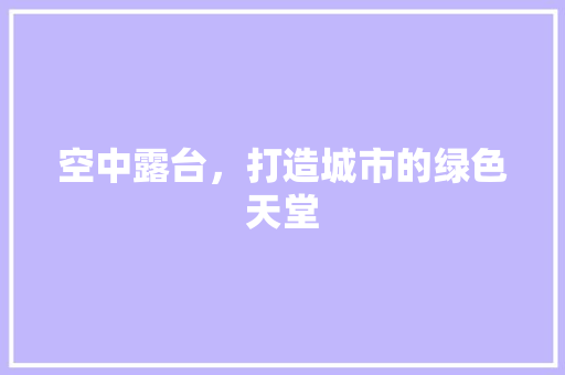 空中露台，打造城市的绿色天堂