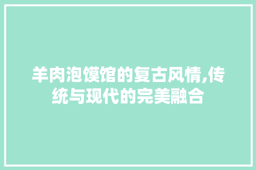 羊肉泡馍馆的复古风情,传统与现代的完美融合 卧室装修